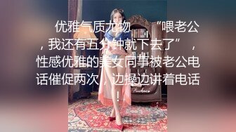 ❤️优雅气质尤物❤️“喂老公，我还有五分钟就下去了”，性感优雅的美女同事被老公电话催促两次，边操边讲着电话！