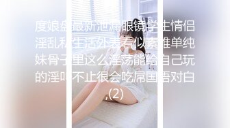 度娘盘最新泄漏眼镜学生情侣淫乱私生活外表看似素雅单纯妹骨子里这么淫荡能给自己玩的淫叫不止很会吃屌国语对白,(2)