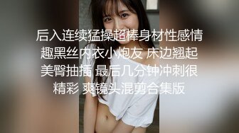 后入连续猛操超棒身材性感情趣黑丝内衣小炮友 床边翘起美臀抽插 最后几分钟冲刺很精彩 爽镜头混剪合集版