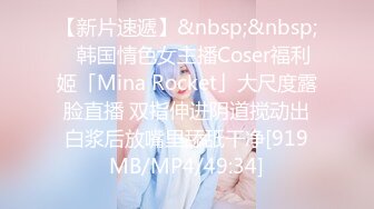 【新片速遞】&nbsp;&nbsp;✨韩国情色女主播Coser福利姬「Mina Rocket」大尺度露脸直播 双指伸进阴道搅动出白浆后放嘴里舔舐干净[919MB/MP4/49:34]