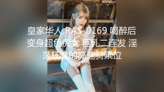 皇家华人 RAS-0169 喝醉后变身超色痴女 巨乳二连发 淫荡狂魔的高速骑乘位