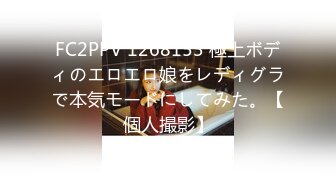 FC2PPV 1268153 極上ボディのエロエロ娘をレディグラで本気モードにしてみた。【個人撮影】