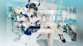 [MP4]最新火爆香港网红美少女▌HongKongDoll ▌海岛生活3 蜜桃臀女上位夹吸榨汁 内射鲜嫩美穴