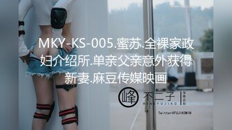 MKY-KS-005.蜜苏.全裸家政妇介绍所.单亲父亲意外获得新妻.麻豆传媒映画