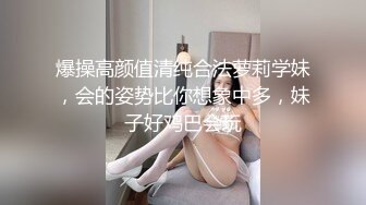 爆操高颜值清纯合法萝莉学妹，会的姿势比你想象中多，妹子好鸡巴会玩