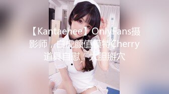 【Kantaehee】OnlyFans摄影师，白虎颜值模特Cherry道具自慰，大胆掰穴