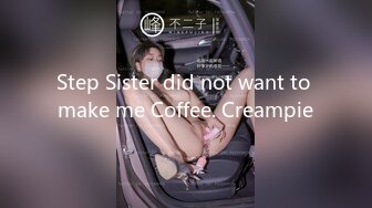 Step Sister did not want to make me Coffee. Creampie