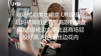 商场偷拍美女裙底 UR级极品后妈裙御姐坐着玩高跟鞋惨遭CD透明裙边大学生逛商场屁股好黑..粉色蕾丝边花内