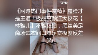 《网曝热门事件震精》露脸才是王道！极品高颜江大校花【林雅儿】不雅私拍，黑丝美足商场试衣间口爆足交极度反差 (2)