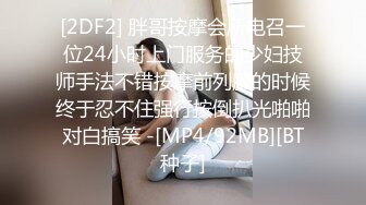 [2DF2] 胖哥按摩会所电召一位24小时上门服务的少妇技师手法不错按摩前列腺的时候终于忍不住强行按倒扒光啪啪对白搞笑 -[MP4/92MB][BT种子]