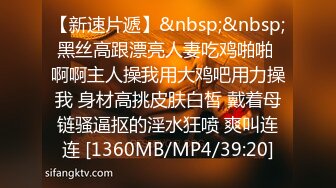 【新速片遞】&nbsp;&nbsp;黑丝高跟漂亮人妻吃鸡啪啪 啊啊主人操我用大鸡吧用力操我 身材高挑皮肤白皙 戴着母链骚逼抠的淫水狂喷 爽叫连连 [1360MB/MP4/39:20]