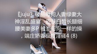 〖juju〗极品母狗人妻绿妻大神淫乱盛宴，皮肤白皙长腿细腰美妻多P 被当母狗一样的操，端庄娇妻极度淫骚4 (8)