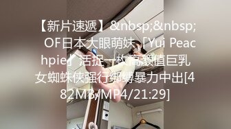 【新片速遞】&nbsp;&nbsp;✨OF日本大眼萌妹「Yui Peachpie」活捉一枚高颜值巨乳女蜘蛛侠强行绑缚暴力中出[482MB/MP4/21:29]