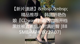 【新片速遞】&nbsp;&nbsp; ❤️精品推荐❤️韩国娇艳伪娘『CDwant』酒店约炮开裆黑丝被直男后入射满肥臀 [885MB/MP4/00:27:07]