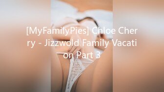 [MyFamilyPies] Chloe Cherry - Jizzwold Family Vacation Part 3