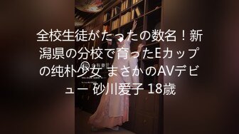 全校生徒がたったの数名！新潟県の分校で育ったEカップの纯朴少女 まさかのAVデビュー 砂川爱子 18歳