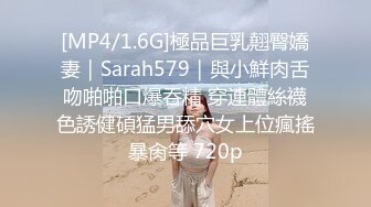 [MP4/1.6G]極品巨乳翹臀嬌妻｜Sarah579｜與小鮮肉舌吻啪啪口爆吞精 穿連體絲襪色誘健碩猛男舔穴女上位瘋搖暴肏等 720p