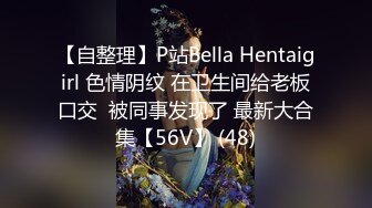 【自整理】P站Bella Hentaigirl 色情阴纹 在卫生间给老板口交  被同事发现了 最新大合集【56V】 (48)