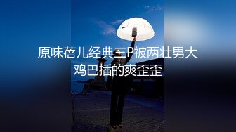 原味蓓儿经典三P被两壮男大鸡巴插的爽歪歪